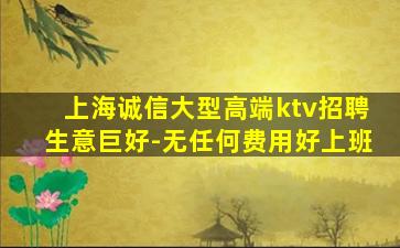 上海诚信大型高端ktv招聘生意巨好-无任何费用好上班
